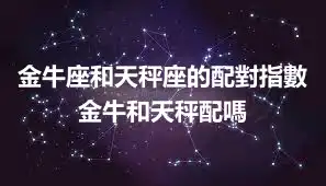 金牛座和天秤座的配對指數 金牛和天秤配嗎