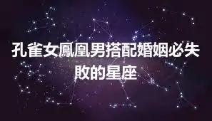 孔雀女鳳凰男搭配婚姻必失敗的星座