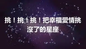 挑！挑！挑！把幸福愛情挑沒了的星座