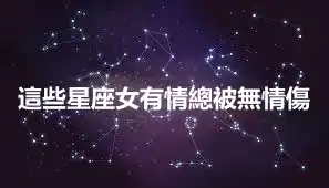 這些星座女有情總被無情傷