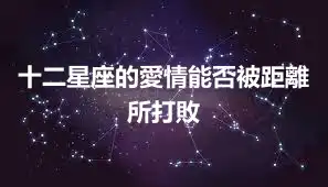 十二星座的愛情能否被距離所打敗