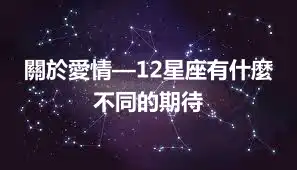 關於愛情—12星座有什麼不同的期待