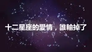 十二星座的愛情，誰輸掉了