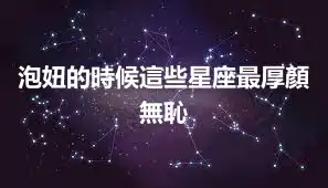 泡妞的時候這些星座最厚顏無恥