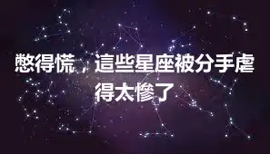 憋得慌，這些星座被分手虐得太慘了