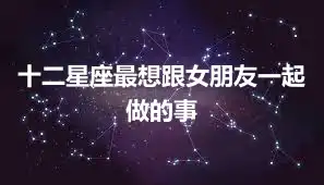 十二星座最想跟女朋友一起做的事