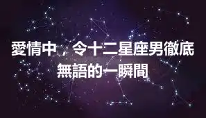 愛情中，令十二星座男徹底無語的一瞬間