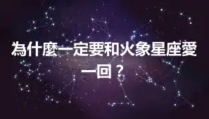 為什麼一定要和火象星座愛一回？