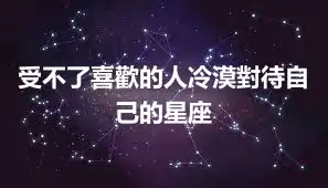 受不了喜歡的人冷漠對待自己的星座