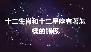 十二生肖和十二星座有著怎樣的關係