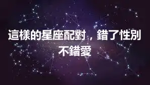 這樣的星座配對，錯了性別不錯愛