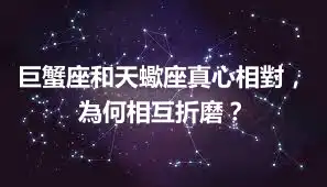 巨蟹座和天蠍座真心相對，為何相互折磨？