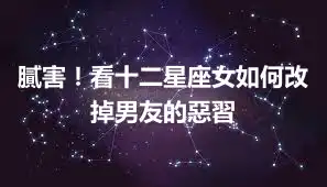 膩害！看十二星座女如何改掉男友的惡習