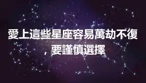 愛上這些星座容易萬劫不復，要謹慎選擇