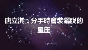 唐立淇：分手時會裝灑脫的星座