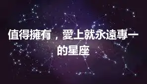 值得擁有，愛上就永遠專一的星座