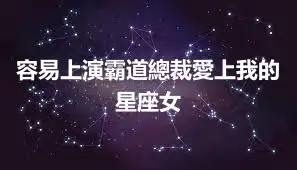 容易上演霸道總裁愛上我的星座女