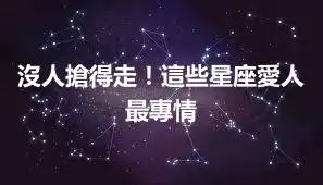 沒人搶得走！這些星座愛人最專情