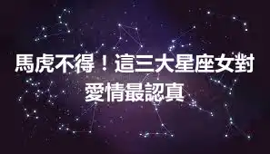 馬虎不得！這三大星座女對愛情最認真
