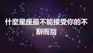 什麼星座最不能接受你的不辭而別