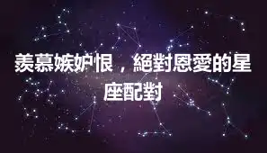 羨慕嫉妒恨，絕對恩愛的星座配對