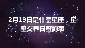 2月19日是什麼星座，星座交界日查詢表