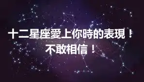 十二星座愛上你時的表現！不敢相信！