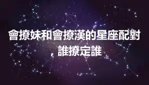 會撩妹和會撩漢的星座配對，誰撩定誰