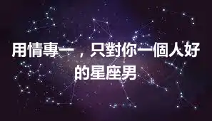 用情專一，只對你一個人好的星座男