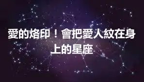 愛的烙印！會把愛人紋在身上的星座