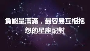 負能量滿滿，最容易互相抱怨的星座配對