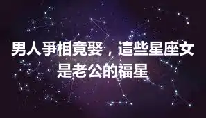 男人爭相竟娶，這些星座女是老公的福星