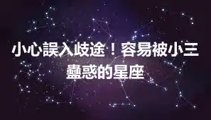 小心誤入歧途！容易被小三蠱惑的星座