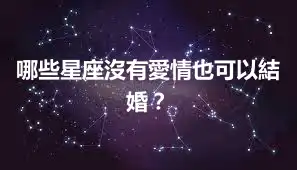 哪些星座沒有愛情也可以結婚？