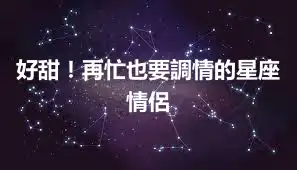 好甜！再忙也要調情的星座情侶