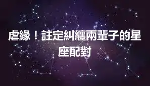 虐緣！註定糾纏兩輩子的星座配對