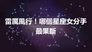 雷厲風行！哪個星座女分手最果斷