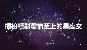 揭祕絕對愛情至上的星座女