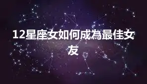 12星座女如何成為最佳女友