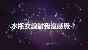 水瓶女說對我沒感覺？
