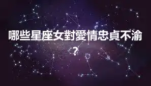 哪些星座女對愛情忠貞不渝？