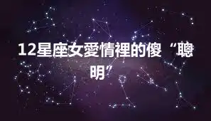 12星座女愛情裡的傻“聰明”