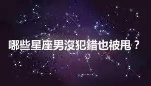 哪些星座男沒犯錯也被甩？
