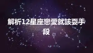 解析12星座戀愛就該耍手段