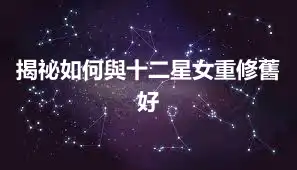 揭祕如何與十二星女重修舊好