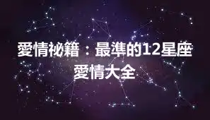 愛情祕籍：最準的12星座愛情大全