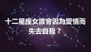 十二星座女誰會因為愛情而失去自我？